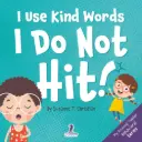 I Use Kind Words. I Do Not Hit!: An Affirmation-Themed Toddler Book About Not Hitting